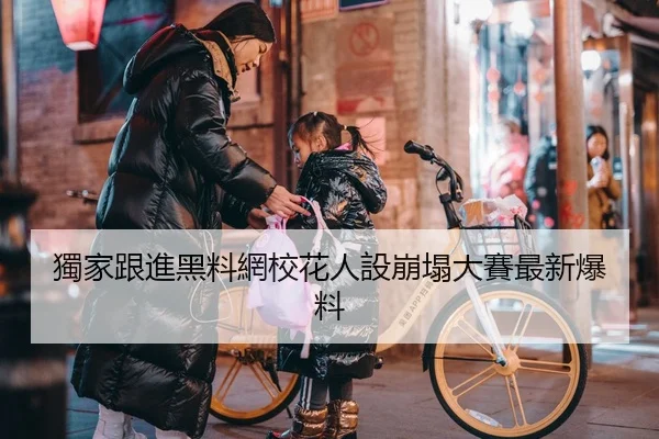 獨家跟進黑料網校花人設崩塌大賽最新爆料